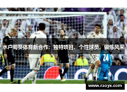水户蜀葵体育新合作：独特项目、个性球员、锻炼风采